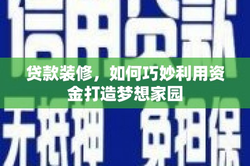 吴川贷款装修，如何巧妙利用资金打造梦想家园