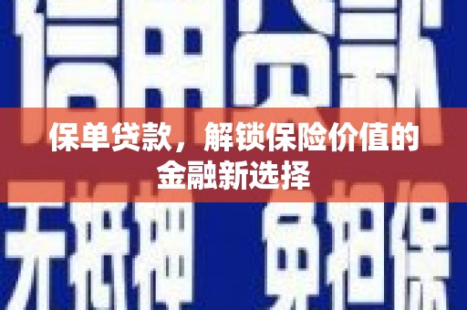 吴川保单贷款，解锁保险价值的金融新选择