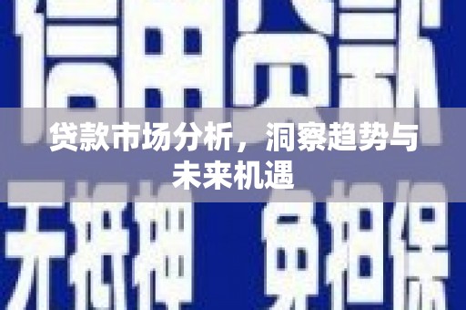 吴川贷款市场分析，洞察趋势与未来机遇