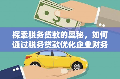 吴川探索税务贷款的奥秘，如何通过税务贷款优化企业财务