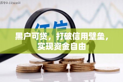 吴川黑户可贷，打破信用壁垒，实现资金自由
