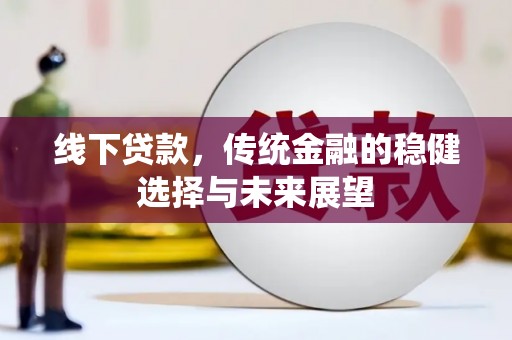吴川线下贷款，传统金融的稳健选择与未来展望