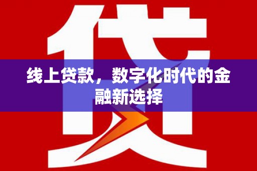 吴川线上贷款，数字化时代的金融新选择