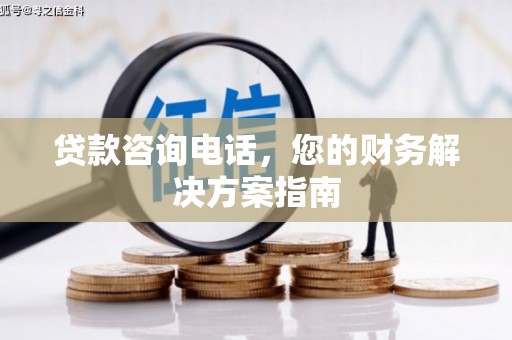 吴川贷款咨询电话，您的财务解决方案指南