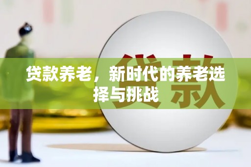 吴川贷款养老，新时代的养老选择与挑战