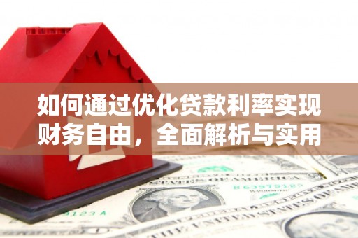 吴川如何通过优化贷款利率实现财务自由，全面解析与实用策略