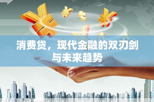 吴川消费贷，现代金融的双刃剑与未来趋势