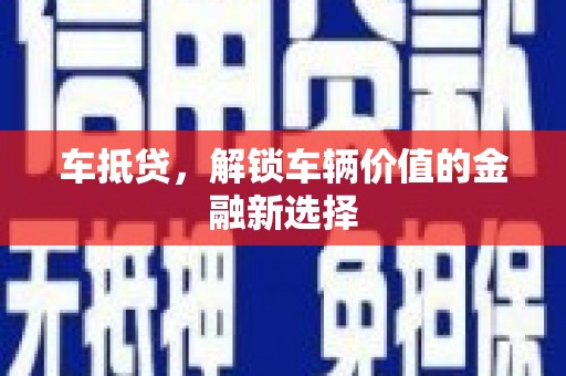 吴川车抵贷，解锁车辆价值的金融新选择
