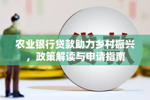 吴川农业银行贷款助力乡村振兴，政策解读与申请指南