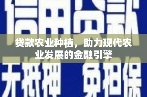 吴川贷款农业种植，助力现代农业发展的金融引擎