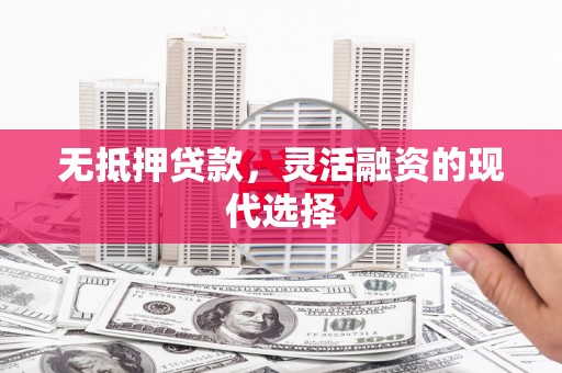 吴川无抵押贷款，灵活融资的现代选择