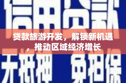 吴川贷款旅游开发，解锁新机遇，推动区域经济增长