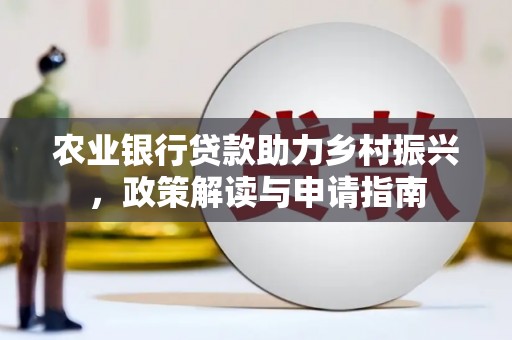 吴川农业银行贷款助力乡村振兴，政策解读与申请指南