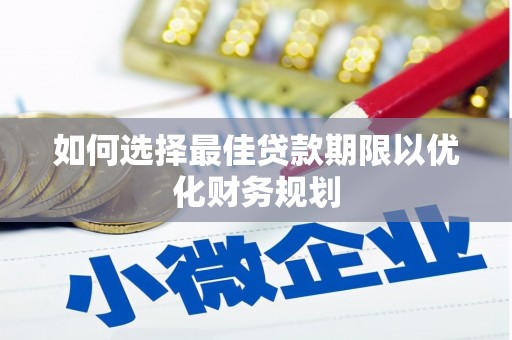 吴川如何选择最佳贷款期限以优化财务规划