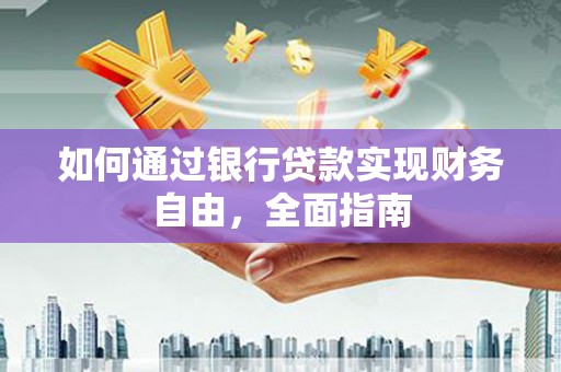 吴川如何通过银行贷款实现财务自由，全面指南