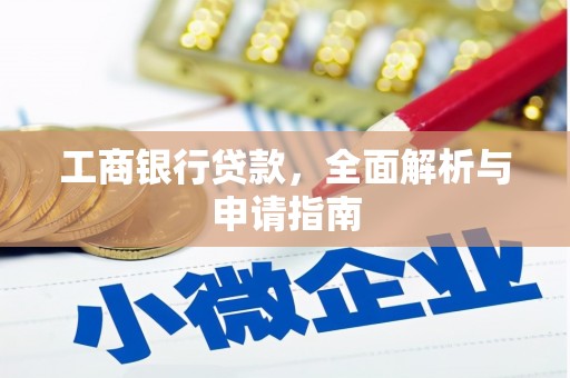 吴川工商银行贷款，全面解析与申请指南