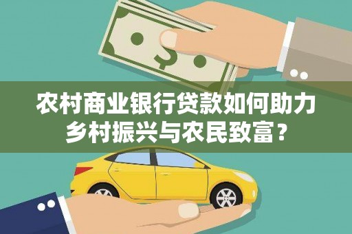 吴川农村商业银行贷款如何助力乡村振兴与农民致富？