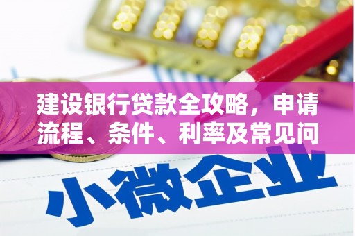 吴川建设银行贷款全攻略，申请流程、条件、利率及常见问题解答