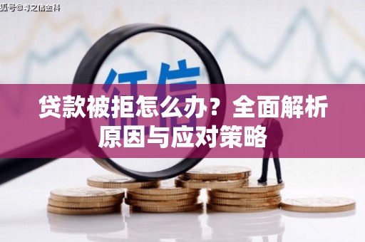 吴川贷款被拒怎么办？全面解析原因与应对策略