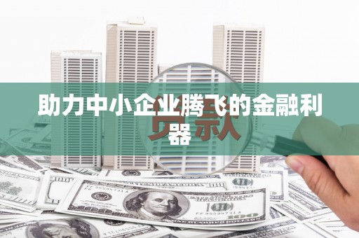 吴川助力中小企业腾飞的金融利器