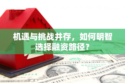 吴川机遇与挑战并存，如何明智选择融资路径？