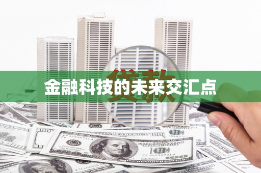 吴川金融科技的未来交汇点